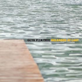 Głyk P.I.K Trio “Released at last”